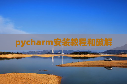 pycharm安装教程和破解 pycharm安装教程和破解